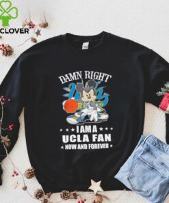 Mickey mouse damn right I am a Ucla fan now and forever T shirt