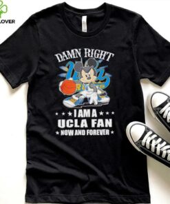 Mickey mouse damn right I am a Ucla fan now and forever T shirt