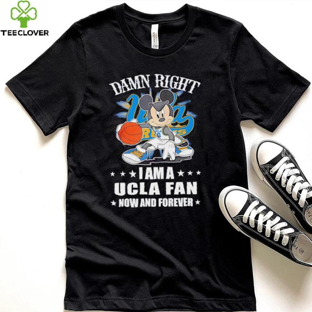 Mickey mouse damn right I am a Ucla fan now and forever T shirt Mickey mouse damn right I am a Ucla fan now and forever T shirt