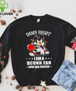 Mickey mouse damn right I am a Uconn basketball fan now and forever T shirt