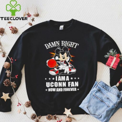 Mickey mouse damn right I am a Uconn basketball fan now and forever T shirt