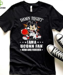 Mickey mouse damn right I am a Uconn basketball fan now and forever T shirt