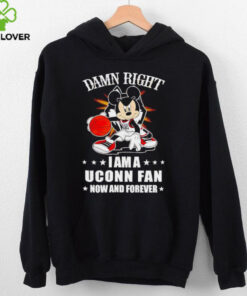 Mickey mouse damn right I am a Uconn basketball fan now and forever T shirt