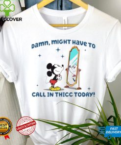 Mickey mouse might have to call in thicc today shirt