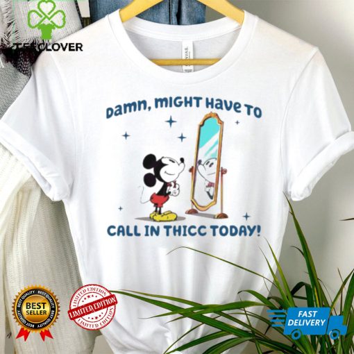 Mickey mouse might have to call in thicc today hoodie, sweater, longsleeve, shirt v-neck, t-shirt