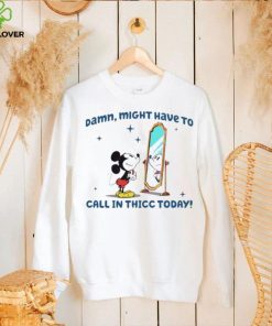 Mickey mouse might have to call in thicc today hoodie, sweater, longsleeve, shirt v-neck, t-shirt