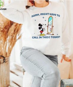 Mickey mouse might have to call in thicc today hoodie, sweater, longsleeve, shirt v-neck, t-shirt