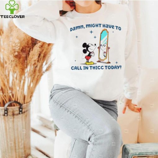 Mickey mouse might have to call in thicc today hoodie, sweater, longsleeve, shirt v-neck, t-shirt