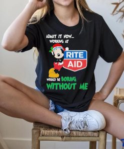 Mickey mouse santa admit it now working at Rite Aid would be boring without me logo christmas hoodie, sweater, longsleeve, shirt v-neck, t-shirt