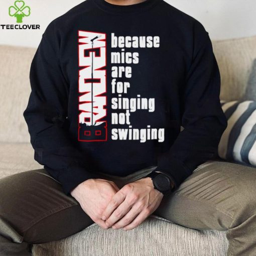 Mics Are For Singing Not Swinging T Shirt