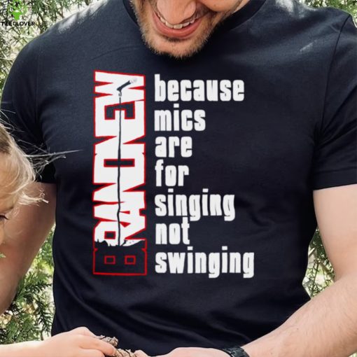 Mics Are For Singing Not Swinging T Shirt
