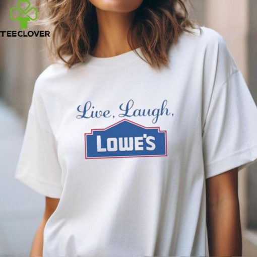 Middleclassfancy Live Laugh Lowe’s Shirt