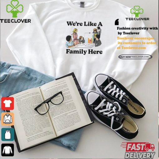 Middleclassfancy Merch Store We’re Like A Family Here Shirt