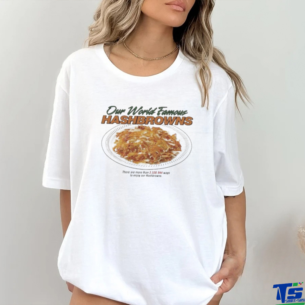 Middleclassfancy Our World Famous Hashbrowns Shirt Middleclassfancy Our World Famous Hashbrowns Shirt