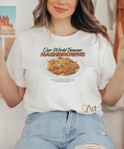 Middleclassfancy Our World Famous Hashbrowns Shirt