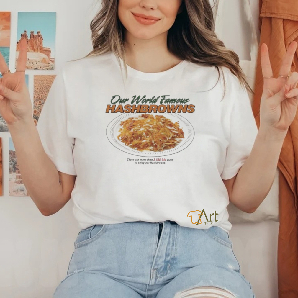 Middleclassfancy Our World Famous Hashbrowns Shirt Middleclassfancy Our World Famous Hashbrowns Shirt