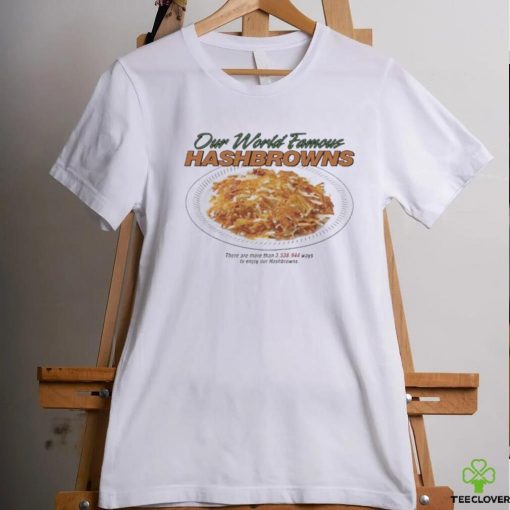 Middleclassfancy Our World Famous Hashbrowns Shirt