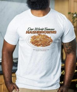 Middleclassfancy Our World Famous Hashbrowns Shirt