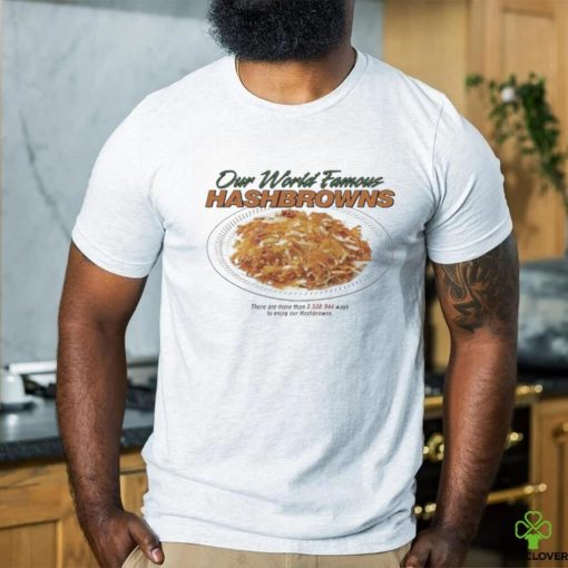 Middleclassfancy Our World Famous Hashbrowns Shirt