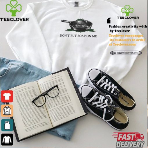 Middleclassfancy don’t put soap on me shirt