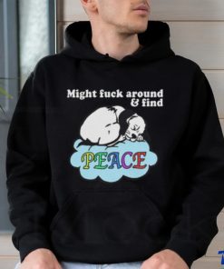 Might Fuck Around and Find Peace shirt