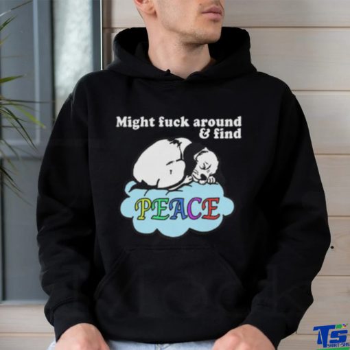 Might Fuck Around and Find Peace shirt