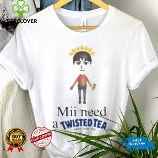 Mii Need A Twisted Tea Hard Iced Tea Shirt