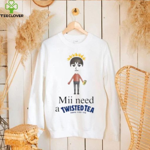Mii Need A Twisted Tea Hard Iced Tea Shirt