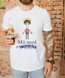 Mii Need A Twisted Tea Hard Iced Tea Shirt