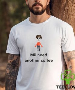 Mii Need Another Coffee Shirt