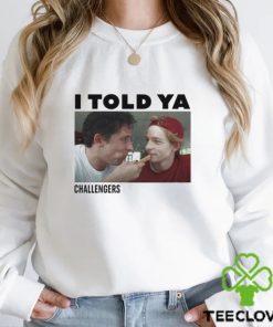 Mike Faist and Josh O’Connor I told ya Challengers hoodie, sweater, longsleeve, shirt v-neck, t-shirt