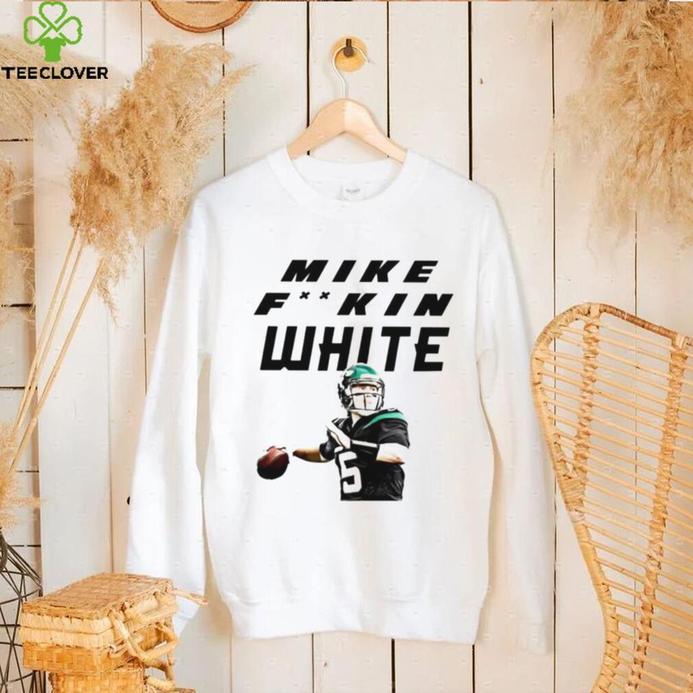 Mike Fuckin White NY Jets shirt Mike Fuckin White NY Jets shirt