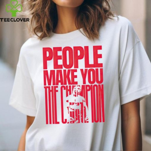 Mike Tyson people make you the Champion shirt
