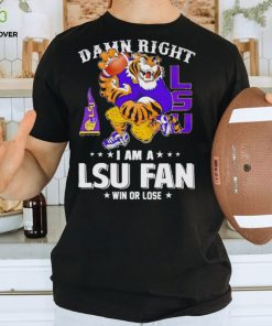 Mike the Tiger damn right I am a LSU fan win or lose shirt