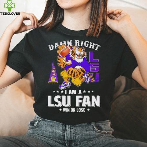 Mike the Tiger damn right I am a LSU fan win or lose hoodie, sweater, longsleeve, shirt v-neck, t-shirt