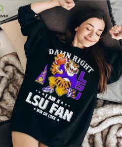 Mike the Tiger damn right I am a LSU fan win or lose hoodie, sweater, longsleeve, shirt v-neck, t-shirt