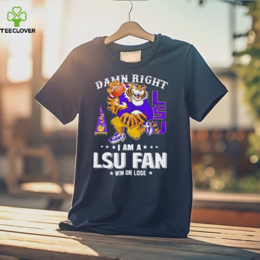 Mike the Tiger damn right I am a LSU fan win or lose hoodie, sweater, longsleeve, shirt v-neck, t-shirt