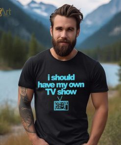 Miley Cyrus I Should Have My Own TV Show T Shirt