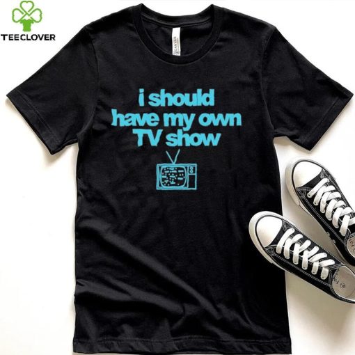 Miley Cyrus I Should Have My Own TV Show T Shirt