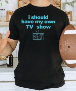 Miley Wearing I Should Have My Own Tv Show T shirt