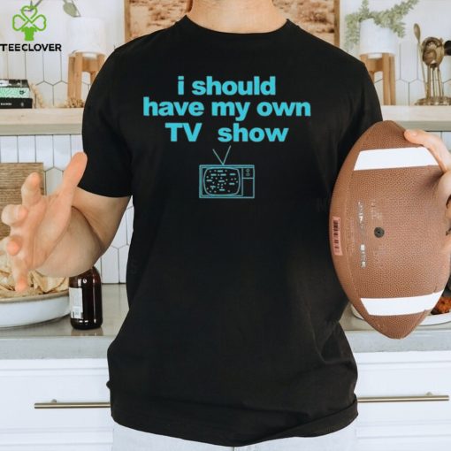 Miley Wearing I Should Have My Own Tv Show T shirt