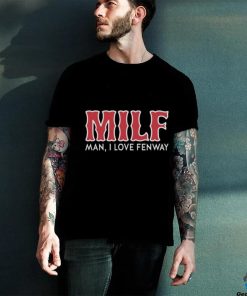 Milf Man I Love Fenway Shirt