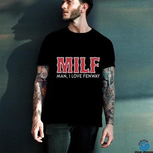 Milf Man I Love Fenway Shirt