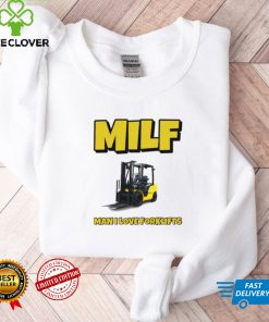 Milf Man I Love Forklifts Shirt