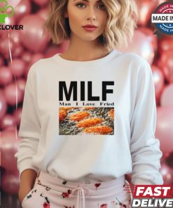 Milf Man I Love Fried T Shirt