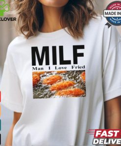 Milf Man I Love Fried T Shirt