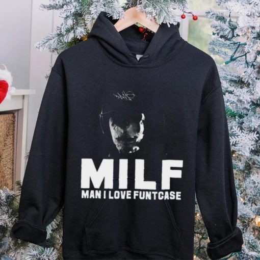 Milf Man I Love Funtcase t hoodie, sweater, longsleeve, shirt v-neck, t-shirt