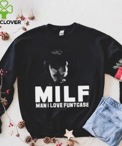 Milf Man I Love Funtcase t hoodie, sweater, longsleeve, shirt v-neck, t-shirt