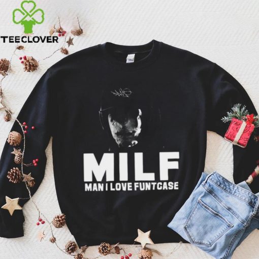 Milf Man I Love Funtcase t hoodie, sweater, longsleeve, shirt v-neck, t-shirt