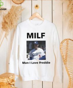 Milf man I love freddie shirt